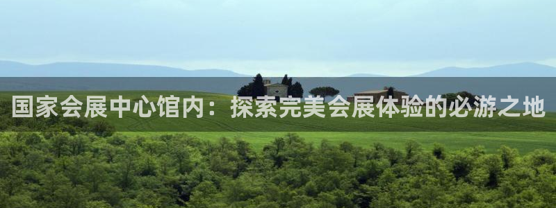 果博代理：国家会展中心馆内：探索完美会展体验的必游之地