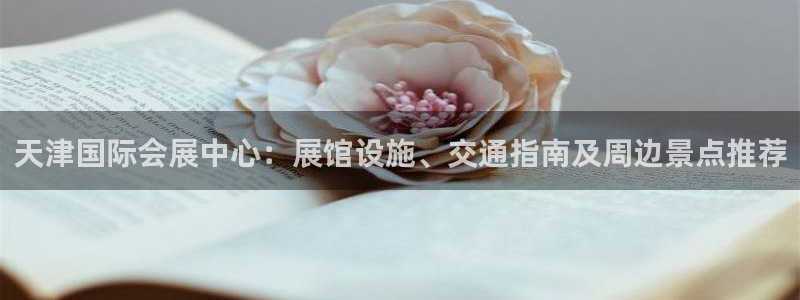 果博官方：天津国际会展中心：展馆设施、交通指南及周边景点推荐