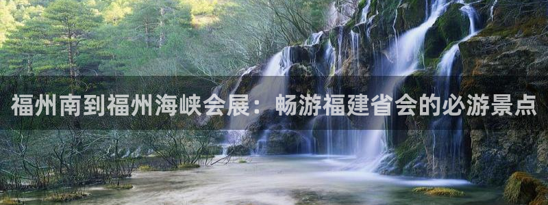 果博平台真实吗安全吗是真的吗：福州南到福州海峡会展：畅游福建省会的必游景点
