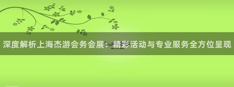 果博上分电话：深度解析上海杰游会务会展：精彩活动与专业服务全方位呈现