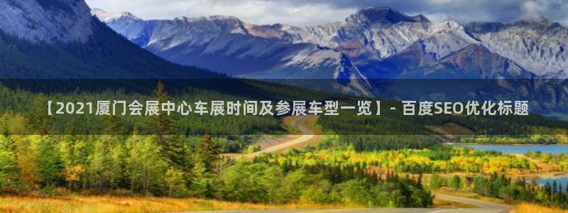 果博官网客服：【2021厦门会展中心车展时间及参展车型一览】- 百度SEO优化标题