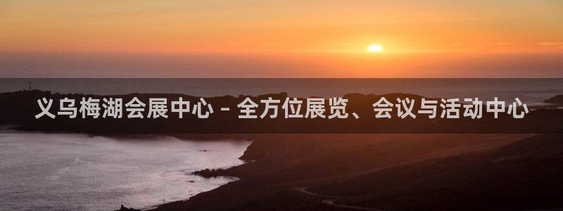 果博公司客服微信：义乌梅湖会展中心 – 全方位展览、会议与活动中心