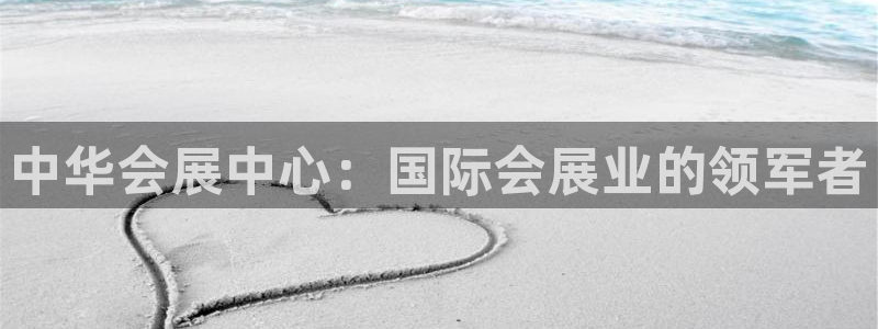 果博怎么注册账号：中华会展中心：国际会展业的领军者