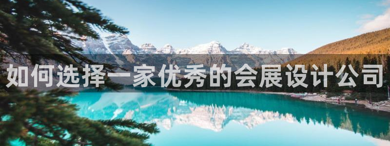 果博平台真实吗安全吗可信吗是真的吗：如何选择一家优秀的会展设计公司