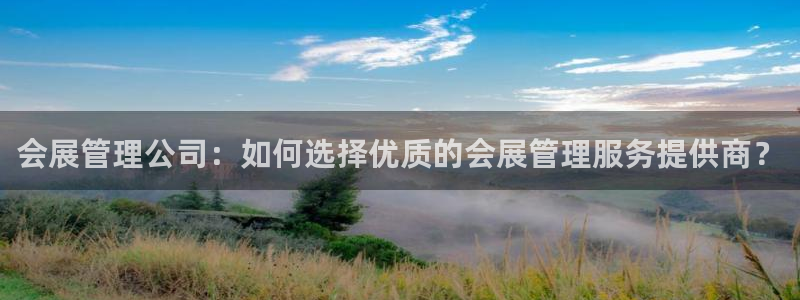 果博注册链接：会展管理公司：如何选择优质的会展管理服务提供商？