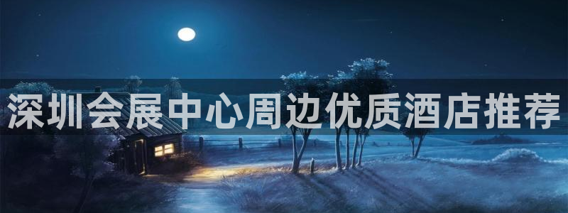 果博账号注册：深圳会展中心周边优质酒店推荐