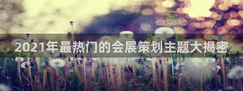 电脑怎么下载果考网：2021年最热门的会展策划主题大揭密