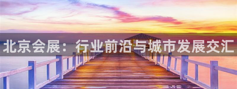 果博服务电话：北京会展：行业前沿与城市发展交汇