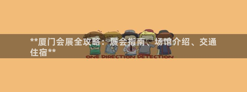 果博平台真实吗安全吗可信吗：**厦门会展全攻略：展会指南、场馆介绍、交通
住宿**