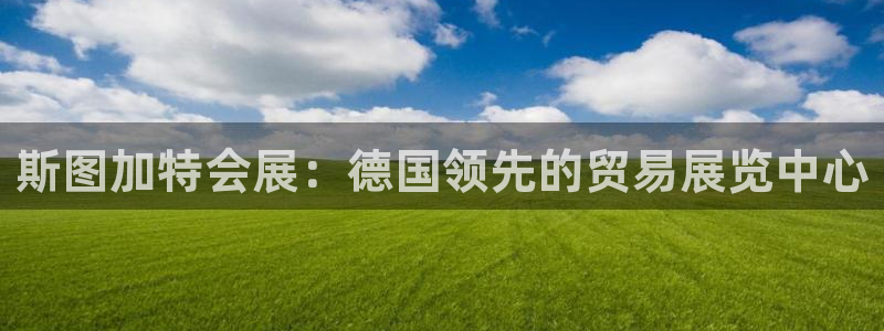 果博注册客服电话是多少号：斯图加特会展：