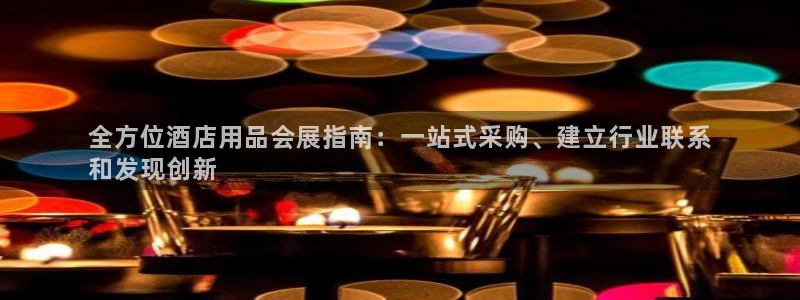 果博注册会员要钱吗：全方位酒店用品会展指南：一站式采购、建立行业联系
和发现创新