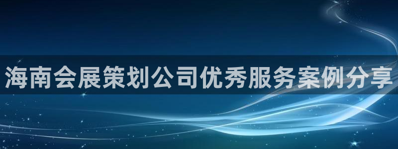 果博注册会员：海南会展策划公司优秀服务案例分享