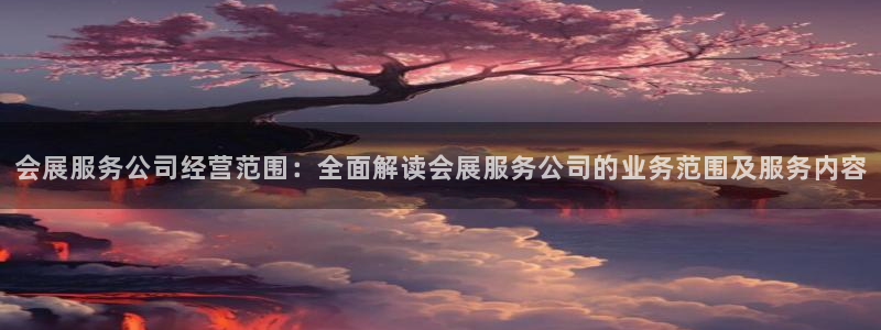 果博官网电话：会展服务公司经营范围：全面解读会展服务公司的业务范围及服务内容