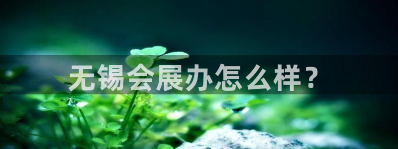 果博官网客服电话号码查询：无锡会展办怎么样？