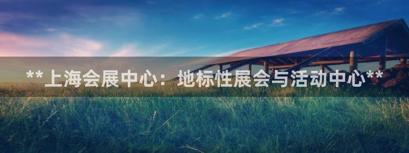 果博管理网：**上海会展中心：地标性展会