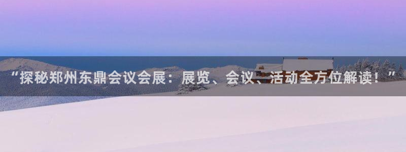 果博公司会员注册账号：“探秘郑州东鼎会议会展：展览、会议、活动全方位解读！”