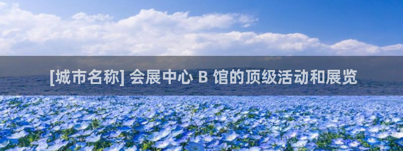 果博公司开户： [城市名称] 会展中心 B 馆的顶级活动和展览