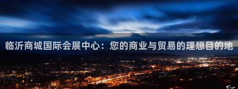 果博账号注册：临沂商城国际会展中心：您的商业与贸易的理想目的地