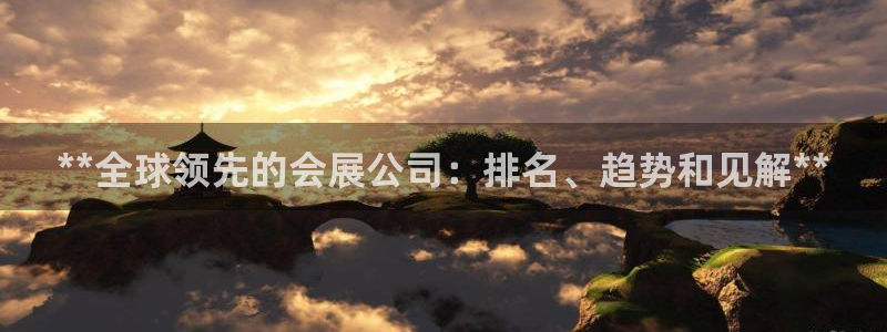 果博注册账号链接：**全球领先的会展公司：排名、趋势和见解**