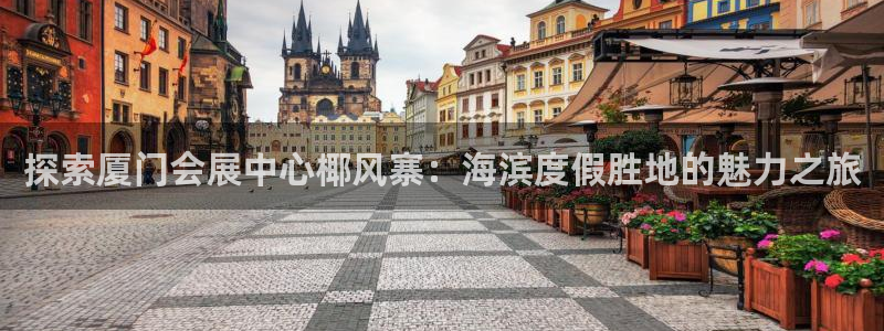 果博总台电话：探索厦门会展中心椰风寨：海滨度假胜地的魅力之旅