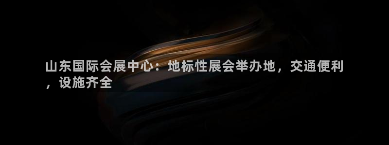 果博公司联系电话：山东国际会展中心：地标性展会举办地，交通便利
，设施齐全