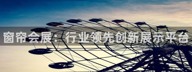 果博官网首页：窗帘会展：行业领先创新展示平台