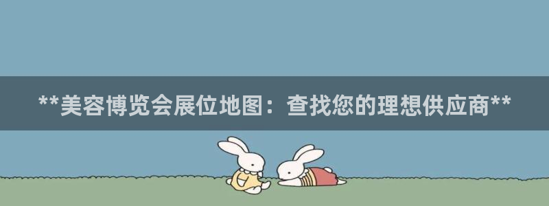 果博官网客服电话号码查询：**美容博览会展位地图：查找您的理想供应商**