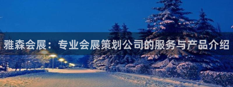 果博注册客服电话是多少号：雅森会展：专业会展策划公司的服务与产品介绍