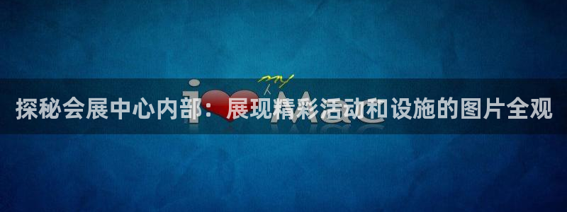 果博注册平台怎么注册：探秘会展中心内部：展现精彩活动和设施的图片全观