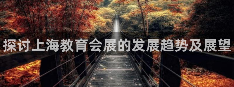 下载果博博东方：探讨上海教育会展的发展趋