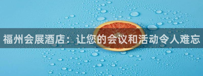 果博平台真实吗安全吗是真的吗：福州会展酒店：让您的
